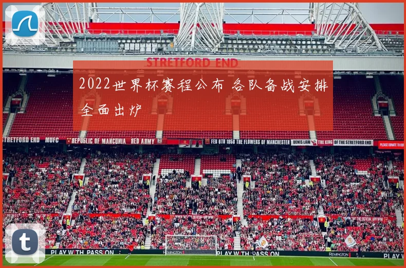 2022世界杯赛程公布 各队备战安排全面出炉